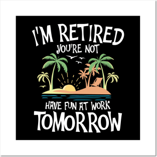 I'm Retired You're Not Have Fun at Work Tomorrow Posters and Art